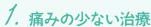 1.痛みの少ない治療